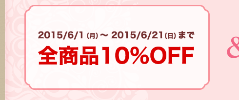 2015/6/1(月)〜2015/6/21(日)まで全商品10％OFF